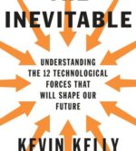Book Review -The Inevitable: Understanding the 12  Technological Forces That Will Shape Our Future